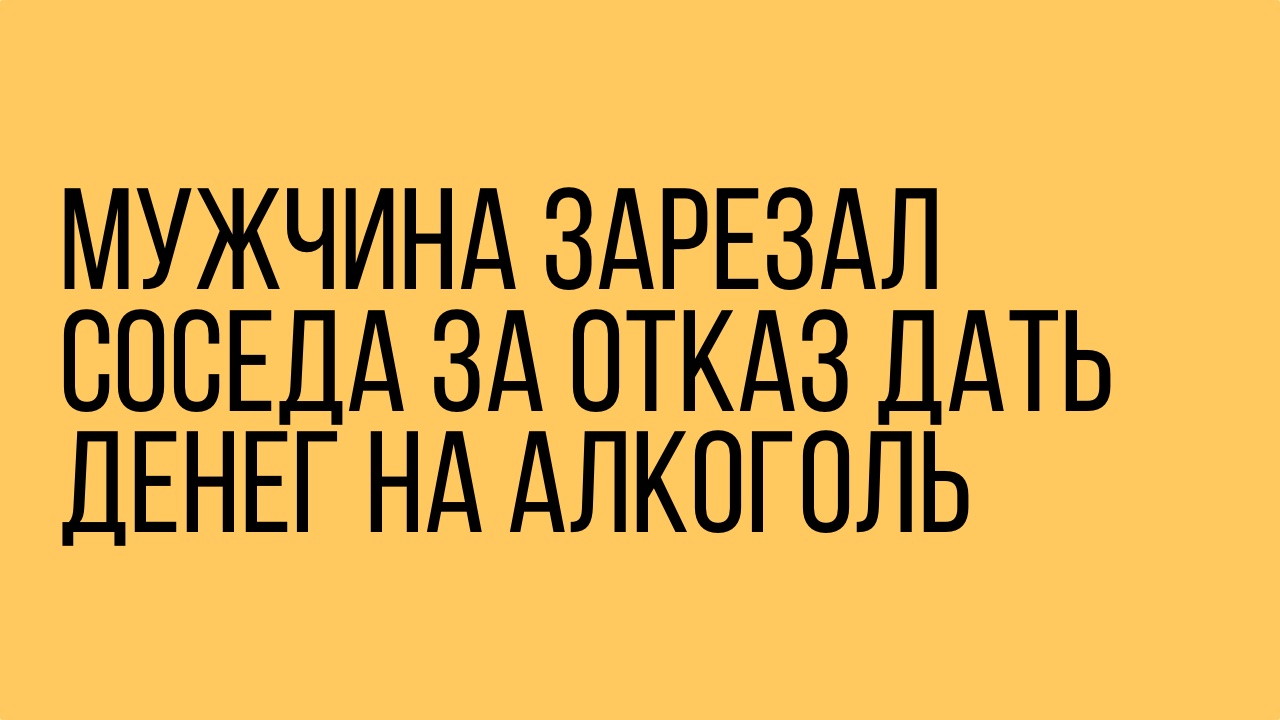 Мужчина зарезал соседа за отказ дать денег на алкоголь.jpg