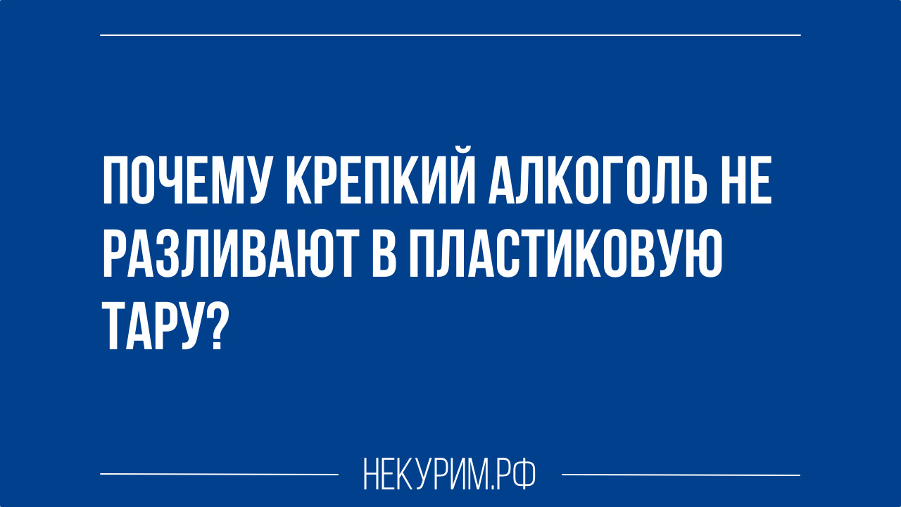 почему крепкий алкоголь не разливают в пластиковую тару.jpg