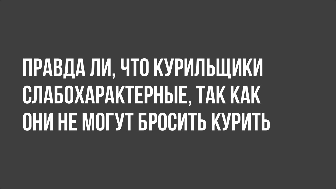 Правда ли что курильщики слабохарактерные так как они не могут бросить курить.jpg